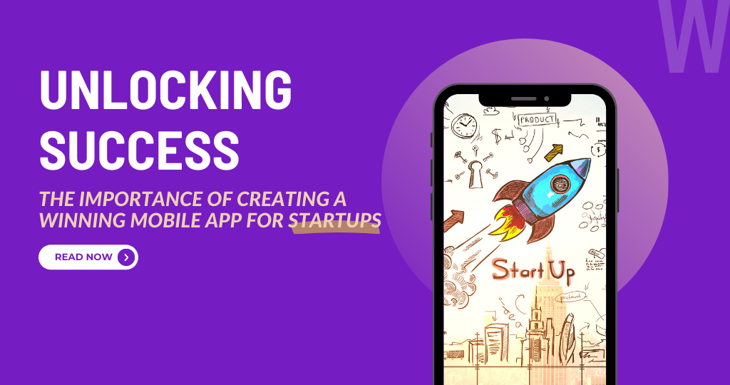 Unlocking Success: The Importance of Creating a Winning Mobile App for Startups